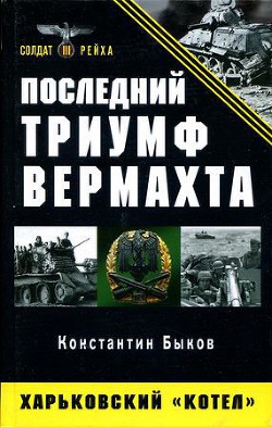 Последний триумф Вермахта. Харьковский «котел» - Быков Константин В.