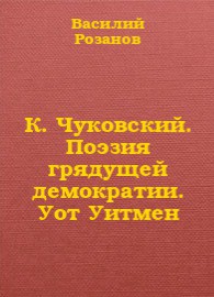 К. Чуковский. Поэзия грядущей демократии. Уот Уитмен - Розанов Василий Васильевич