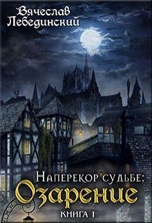 Наперекор судьбе. Озарение (СИ) - Лебединский Вячеслав
