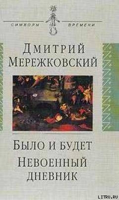 Было и будет. Дневник 1910 - 1914 - Мережковский Дмитрий Сергеевич Д. М.