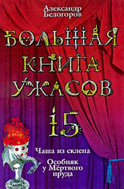 Большая книга ужасов – 15 - Белогоров Александр Игоревич