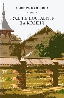 Русь не поставить на колени — Рыбаченко Олег Павлович