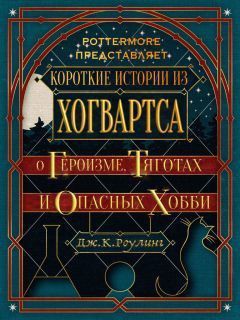 Короткие истории из Хогвартса: о героизме, тяготах и опасных хобби (ЛП) - Роулинг Джоан Кэтлин