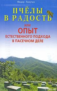 Пчелы в радость, или Опыт естественного подхода в пасечном деле — Лазутин Федор