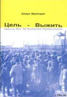 Цель — выжить. Шесть лет за колючей проволокой - Фритцше Клаус