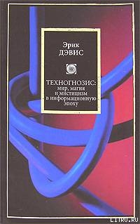 Техногнозис: миф, магия и мистицизм в информационную эпоху - Дэвис Эрик