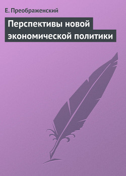 Перспективы новой экономической политики - Преображенский Евгений Алексеевич