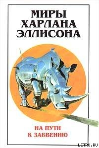 Миры Харлана Эллисона. Том 2. На пути к забвению - Эллисон Харлан