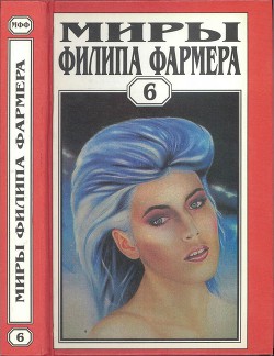 Миры Филипа Фармера. Т. 6. В тела свои разбросанные вернитесь. Сказочный пароход — Фармер Филип Хосе