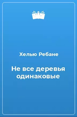 Не все деревья одинаковые - Ребане Хелью Яновна