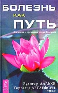 Болезнь как путь. Значение и предназначение болезней - Детлефсен Торвальд