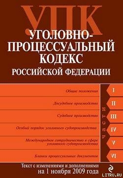 Уголовно-процессуальный кодекс Российской Федерации. Текст с изменениями и дополнениями на 1 ноября 2009 г. - Российское Законодательство