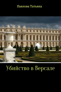 Убийство в Версале - Павлова Татьяна