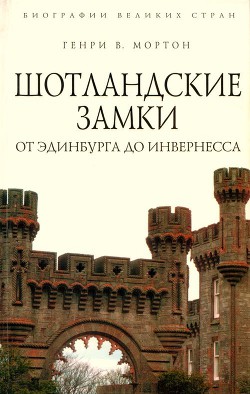 Шотландские замки. От Эдинбурга до Инвернесса — Мортон Генри Воллам