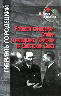 Роковой самообман: Сталин и нападение Германии на Советский Союз - Городецкий Габриэль