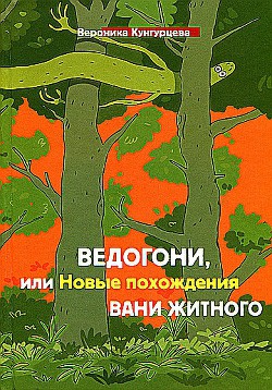 Ведогони, или Новые похождения Вани Житного - Кунгурцева Вероника Юрьевна