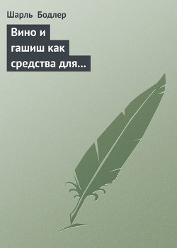 Вино и гашиш как средства для расширения человеческой личности — Бодлер Шарль Пьер