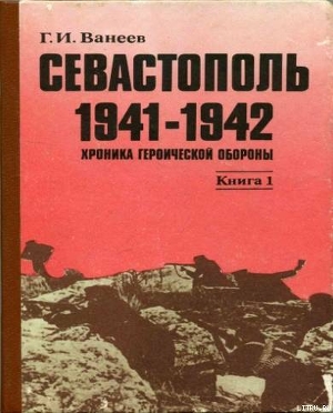 Севастополь 1941—1942. Хроника героической обороны. Книга 1 (30.10.1941—02.01.1942) - Ванеев Геннадий Иванович