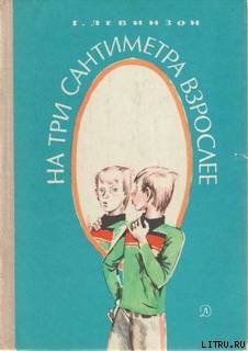 На три сантиметра взрослее - Левинзон Гавриил Александрович