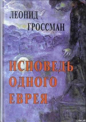 Исповедь одного еврея - Гроссман Леонид Петрович