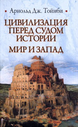 Цивилизация перед судом истории. Мир и Запад - Тойнби Арнольд Джозеф