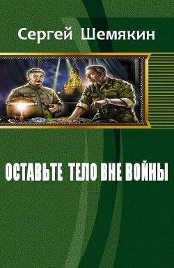 Оставьте тело вне войны (СИ) - Шемякин Сергей Анатольевич