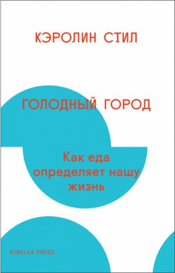 Голодный город. Как еда определяет нашу жизнь — Стил Кэролин