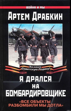 Я дрался на бомбардировщике. Все объекты разбомбили мы дотла — Драбкин Артем Владимирович