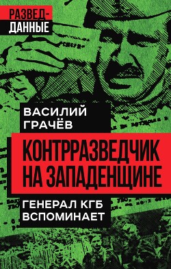 Контрразведчик на Западенщине. Генерал КГБ вспоминает - Грачев Василий