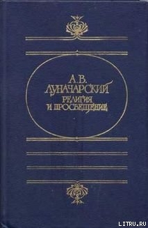 РЕЛИГИЯ И ПРОСВЕЩЕНИЕ - Луначарский Анатолий Васильевич