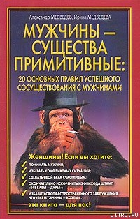 Мужчины - существа примитивные. 20 основных правил успешного сосуществования с мужчинами — Медведева Ирина Борисовна