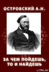 ЗА ЧЕМ ПОЙДЕШЬ, ТО И НАЙДЕШЬ (1861) - Островский Александр Николаевич