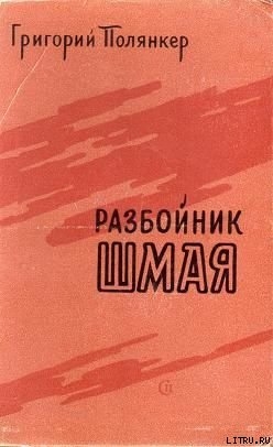 РАЗБОЙНИК ШМАЯ - Полянкер Григорий Исаакович