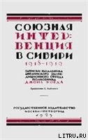 Союзная интервенция в Сибири 1918-1919 гг. Записки начальника английского экспедиционного отряда. - Уорд Джон