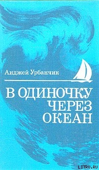 В одиночку через океан. Сто лет одиночного мореплавания — Урбанчик Анджей