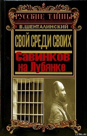 Свой среди своих. Савинков на Лубянке - Шенталинский Виталий