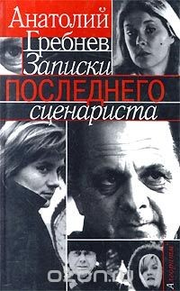 Записки последнего сценариста - Гребнев Анатолий Борисович