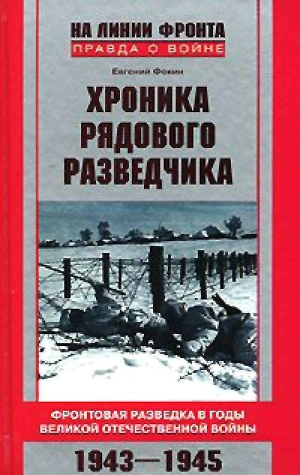 Хроника рядового разведчика. Фронтовая разведка в годы Великой Отечественной войны. 1943–1945 гг. - Фокин Евгений Иванович