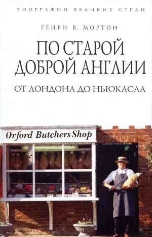 По старой доброй Англии. От Лондона до Ньюкасла - Мортон Генри Воллам