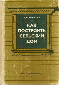 Как построить сельский дом - Шепелев Александр Михайлович