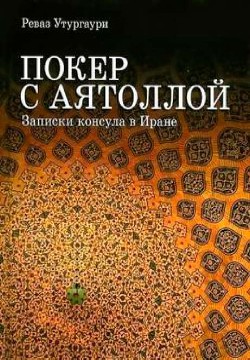 Покер с Аятоллой. Записки консула в Иране — Утургаури Реваз