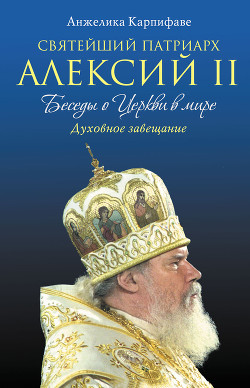 Святейший Патриарх Алексий II: Беседы о Церкви в мире - Карпифаве Анжелика