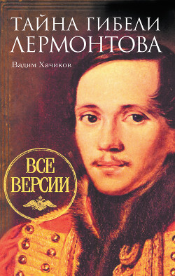 Тайна гибели Лермонтова. Все версии — Хачиков Вадим Александрович