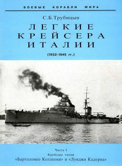 Легкие крейсера Италии. Часть I. 1932-1945 гг. Крейсера типа “Бартоломео Коллеони” и “Луиджи Кадорна” - Трубицын Сергей Борисович