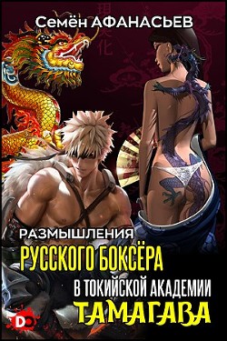 Размышления русского боксёра в токийской академии Тамагава (СИ) - Афанасьев Семён