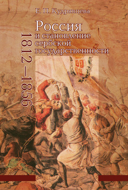 Россия и становление сербской государственности, 1812–1856 - Кудрявцева Елена Петровна