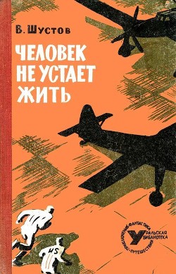 Человек не устает жить - Шустов Владимир Николаевич