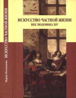 Искусство частной жизни. Век Людовика XIV - Неклюдова Мария Сергеевна