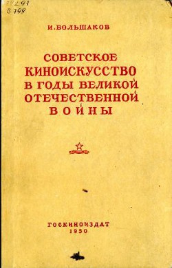 Советское киноискусство в годы Великой Отечественной войны — Большаков Иван Григорьевич