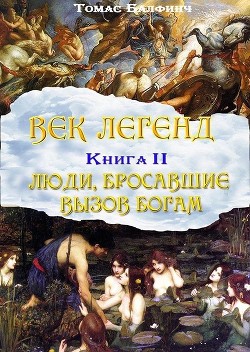 Всеобщая мифология. Часть II. Люди, бросавшие вызов богам - Балфинч Томас